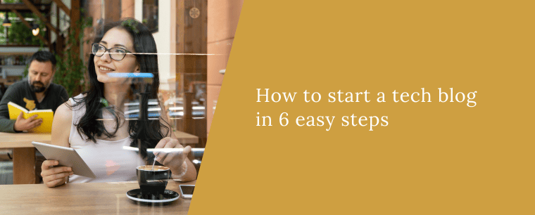 How to start a tech blog in 6 easy steps.