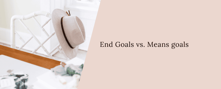 End Goals vs. Means goals