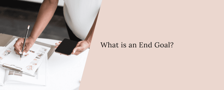 What is an end goal?