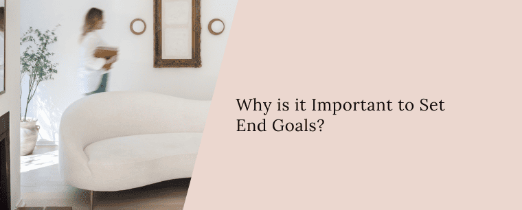 Why is it important to set end goals?