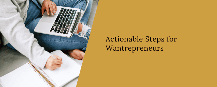 wantrepreneurs should take actionable steps to become an enrepreneur
